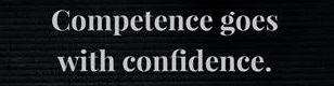 CONFIDENCE = COMPETENCE
